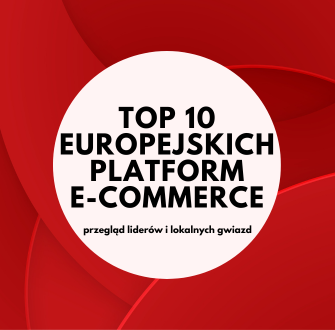 TOP 10 Europejskich platform e-commerce – przegląd liderów i lokalnych gwiazd